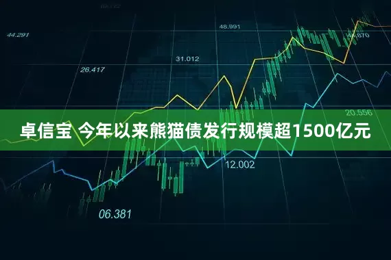 卓信宝 今年以来熊猫债发行规模超1500亿元